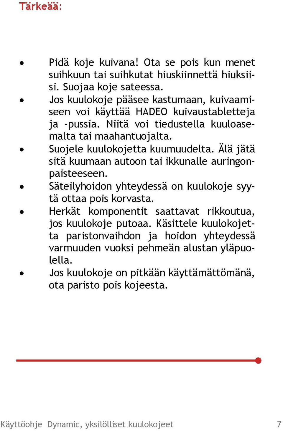 Suojele kuulokojetta kuumuudelta. Älä jätä sitä kuumaan autoon tai ikkunalle auringonpaisteeseen. Säteilyhoidon yhteydessä on kuulokoje syytä ottaa pois korvasta.