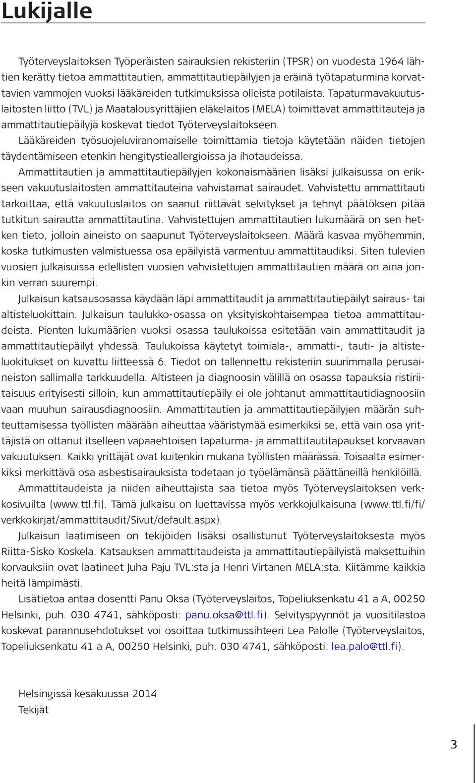 Tapaturmavakuutuslaitosten liitto (TVL) ja Maatalousyrittäjien eläkelaitos (MELA) toimittavat ammattitauteja ja ammattitautiepäilyjä koskevat tiedot Työterveyslaitokseen.