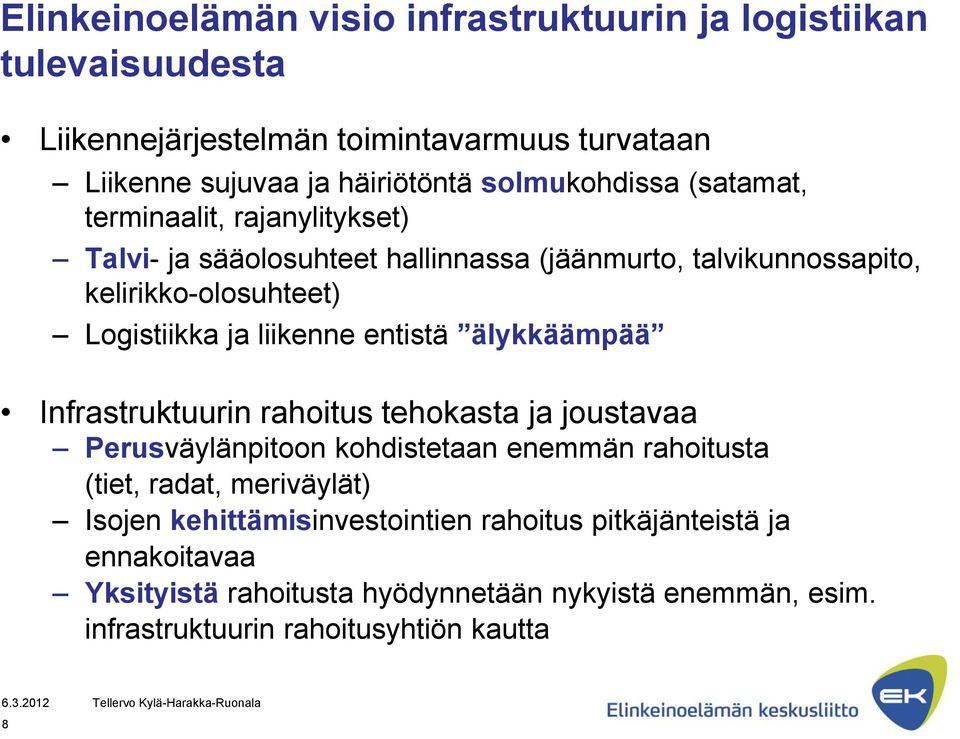 liikenne entistä älykkäämpää Infrastruktuurin rahoitus tehokasta ja joustavaa Perusväylänpitoon kohdistetaan enemmän rahoitusta (tiet, radat, meriväylät)