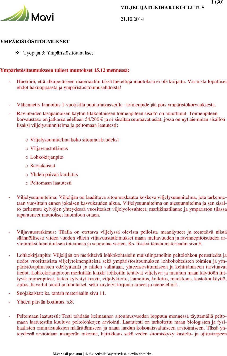 - Vähennetty lannoitus 1-vuotisilla puutarhakasveilla toimenpide jää pois ympäristökorvauksesta. - Ravinteiden tasapainoisen käytön tilakohtaiseen toimenpiteen sisältö on muuttunut.