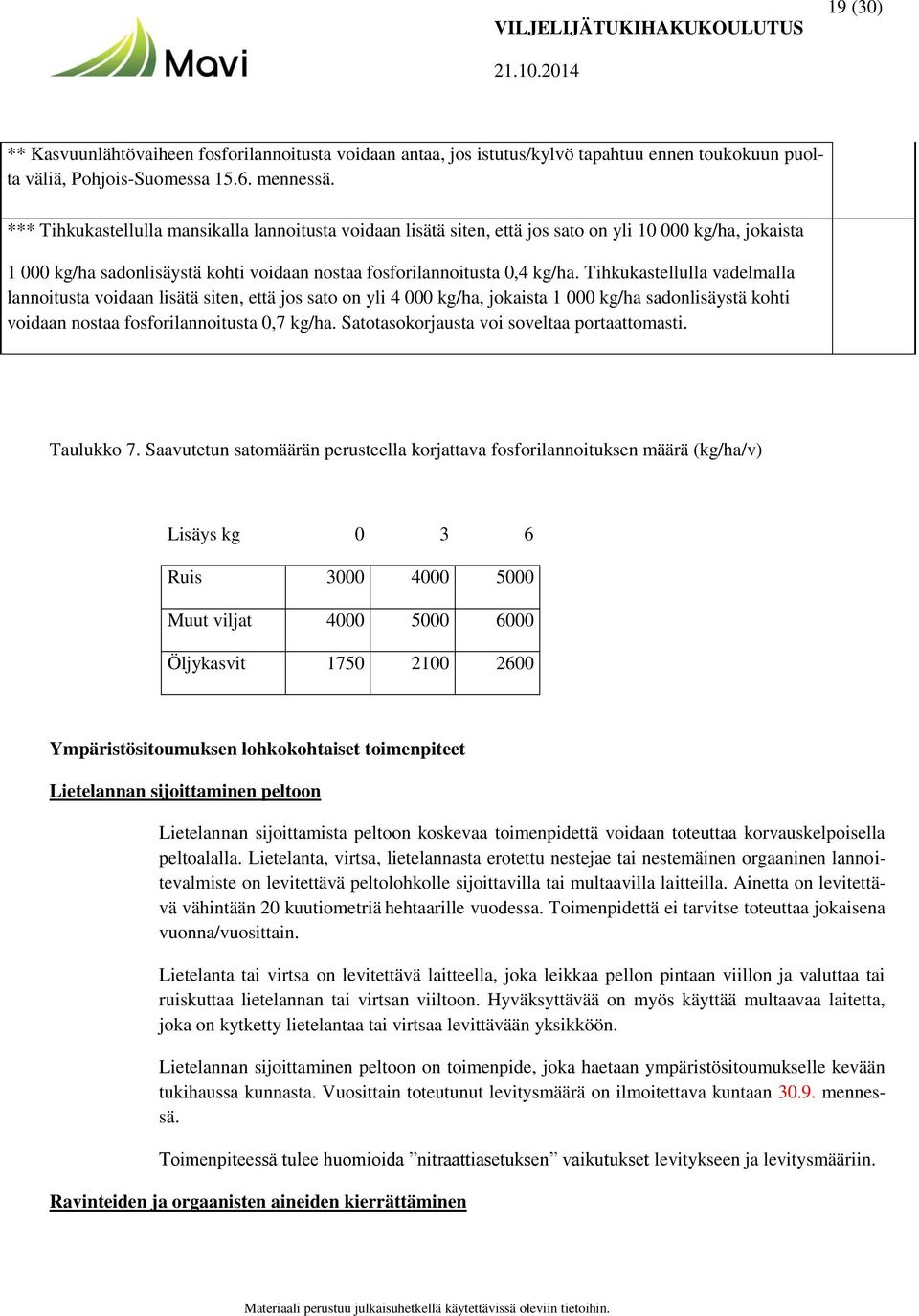 Tihkukastellulla vadelmalla lannoitusta voidaan lisätä siten, että jos sato on yli 4 000 kg/ha, jokaista 1 000 kg/ha sadonlisäystä kohti voidaan nostaa fosforilannoitusta 0,7 kg/ha.