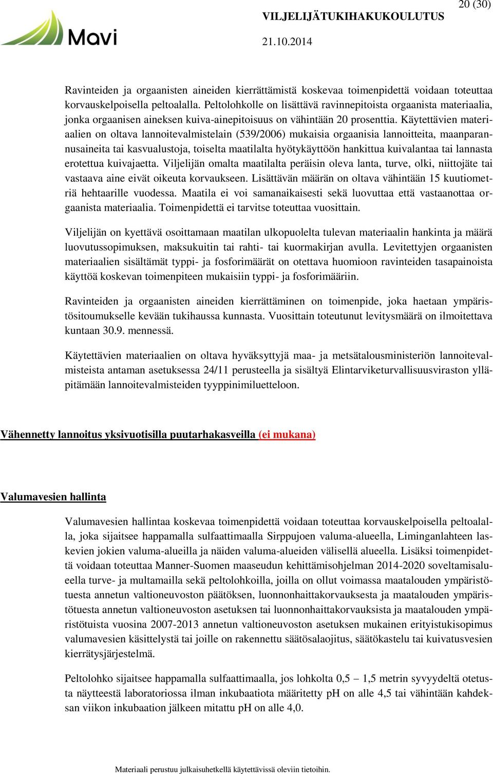 Käytettävien materiaalien on oltava lannoitevalmistelain (539/2006) mukaisia orgaanisia lannoitteita, maanparannusaineita tai kasvualustoja, toiselta maatilalta hyötykäyttöön hankittua kuivalantaa