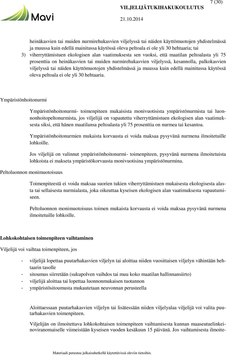 näiden käyttömuotojen yhdistelmässä ja muussa kuin edellä mainitussa käytössä oleva peltoala ei ole yli 30 hehtaaria.