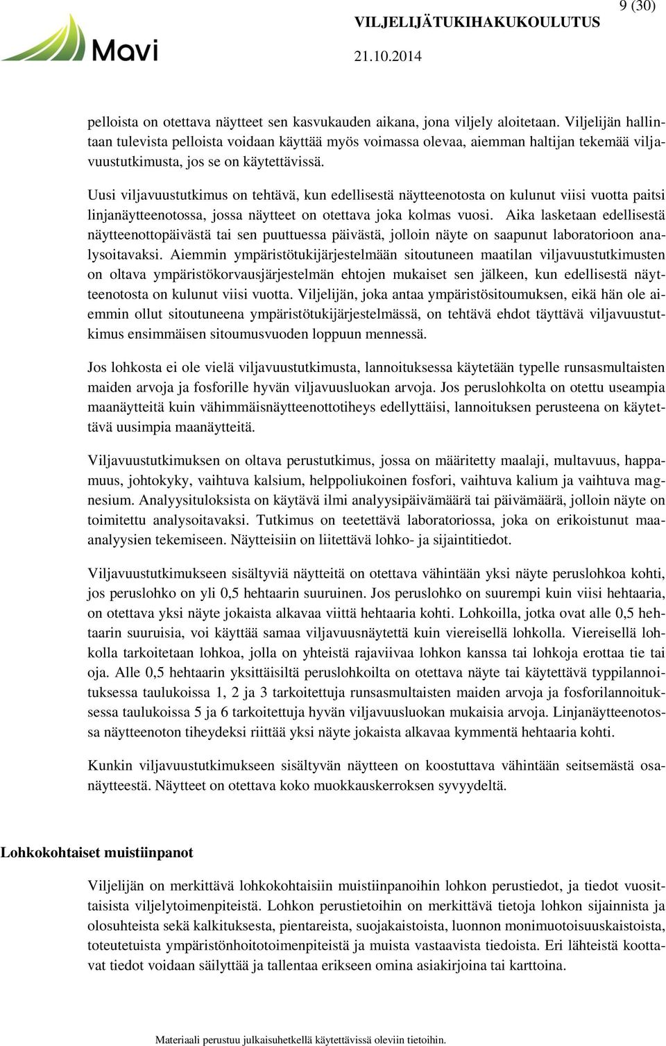 Uusi viljavuustutkimus on tehtävä, kun edellisestä näytteenotosta on kulunut viisi vuotta paitsi linjanäytteenotossa, jossa näytteet on otettava joka kolmas vuosi.