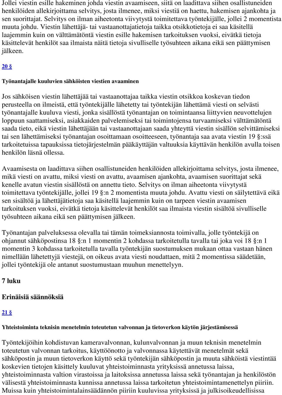 Viestin lähettäjä- tai vastaanottajatietoja taikka otsikkotietoja ei saa käsitellä laajemmin kuin on välttämätöntä viestin esille hakemisen tarkoituksen vuoksi, eivätkä tietoja käsittelevät henkilöt