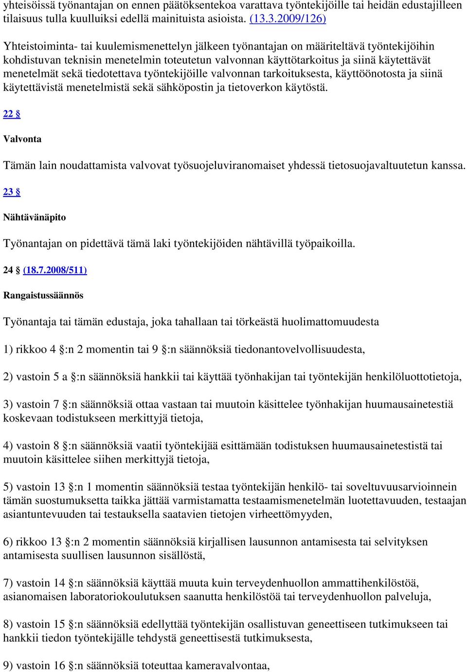 menetelmät sekä tiedotettava työntekijöille valvonnan tarkoituksesta, käyttöönotosta ja siinä käytettävistä menetelmistä sekä sähköpostin ja tietoverkon käytöstä.