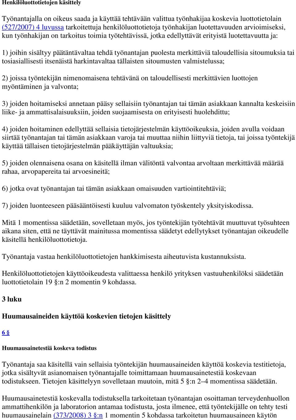 merkittäviä taloudellisia sitoumuksia tai tosiasiallisesti itsenäistä harkintavaltaa tällaisten sitoumusten valmistelussa; 2) joissa työntekijän nimenomaisena tehtävänä on taloudellisesti