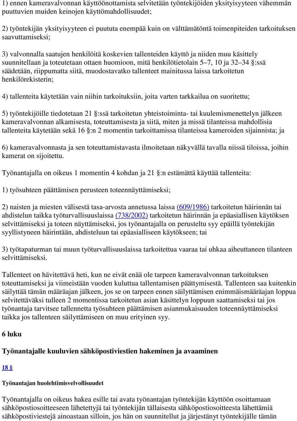 henkilötietolain 5 7, 10 ja 32 34 :ssä säädetään, riippumatta siitä, muodostavatko tallenteet mainitussa laissa tarkoitetun henkilörekisterin; 4) tallenteita käytetään vain niihin tarkoituksiin,