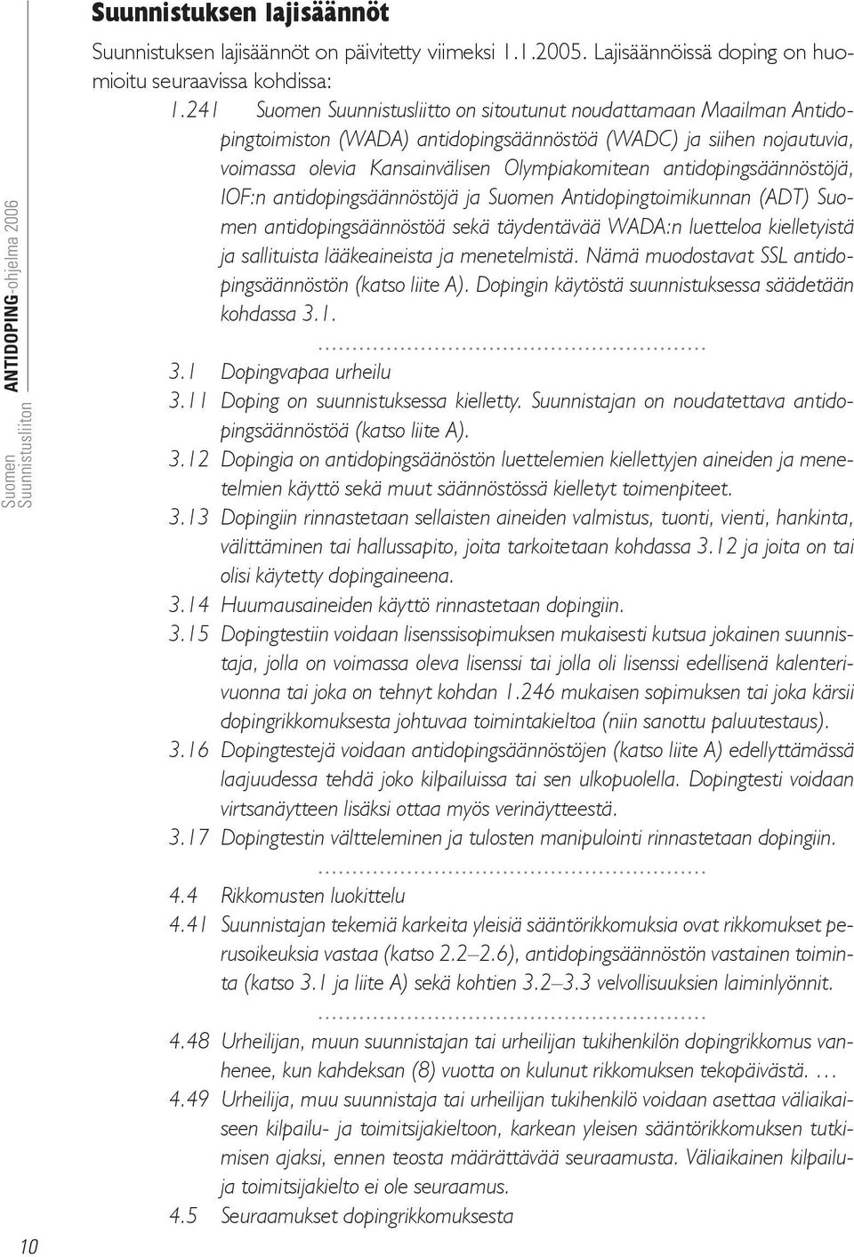 antidopingsäännöstöjä, IOF:n antidopingsäännöstöjä ja Antidopingtoimikunnan (ADT) antidopingsäännöstöä sekä täydentävää WADA:n luetteloa kielletyistä ja sallituista lääkeaineista ja menetelmistä.