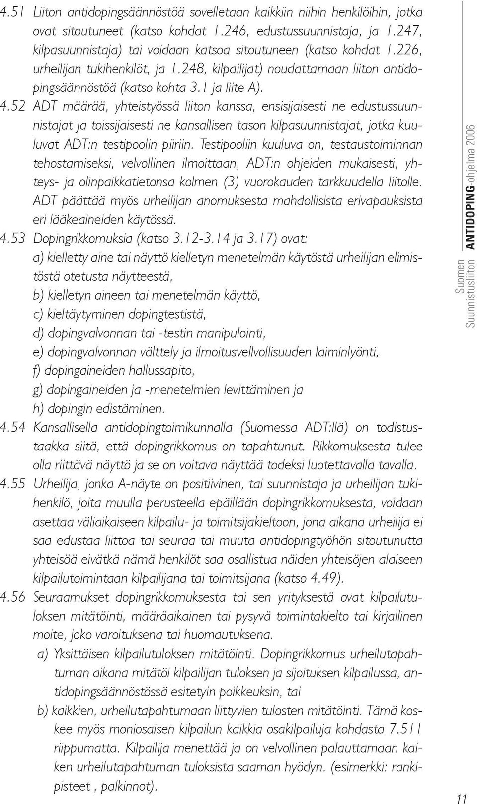 52 ADT määrää, yhteistyössä liiton kanssa, ensisijaisesti ne edustussuunnistajat ja toissijaisesti ne kansallisen tason kilpasuunnistajat, jotka kuuluvat ADT:n testipoolin piiriin.