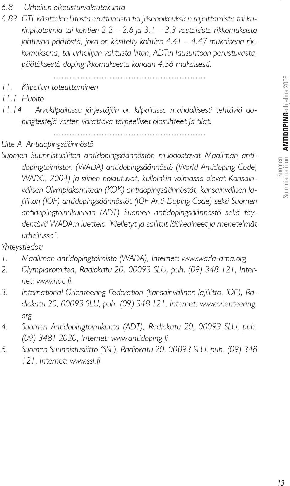 47 mukaisena rikkomuksena, tai urheilijan valitusta liiton, ADT:n lausuntoon perustuvasta, päätöksestä dopingrikkomuksesta kohdan 4.56 mukaisesti. 11. Kilpailun toteuttaminen 11.1 Huolto 11.