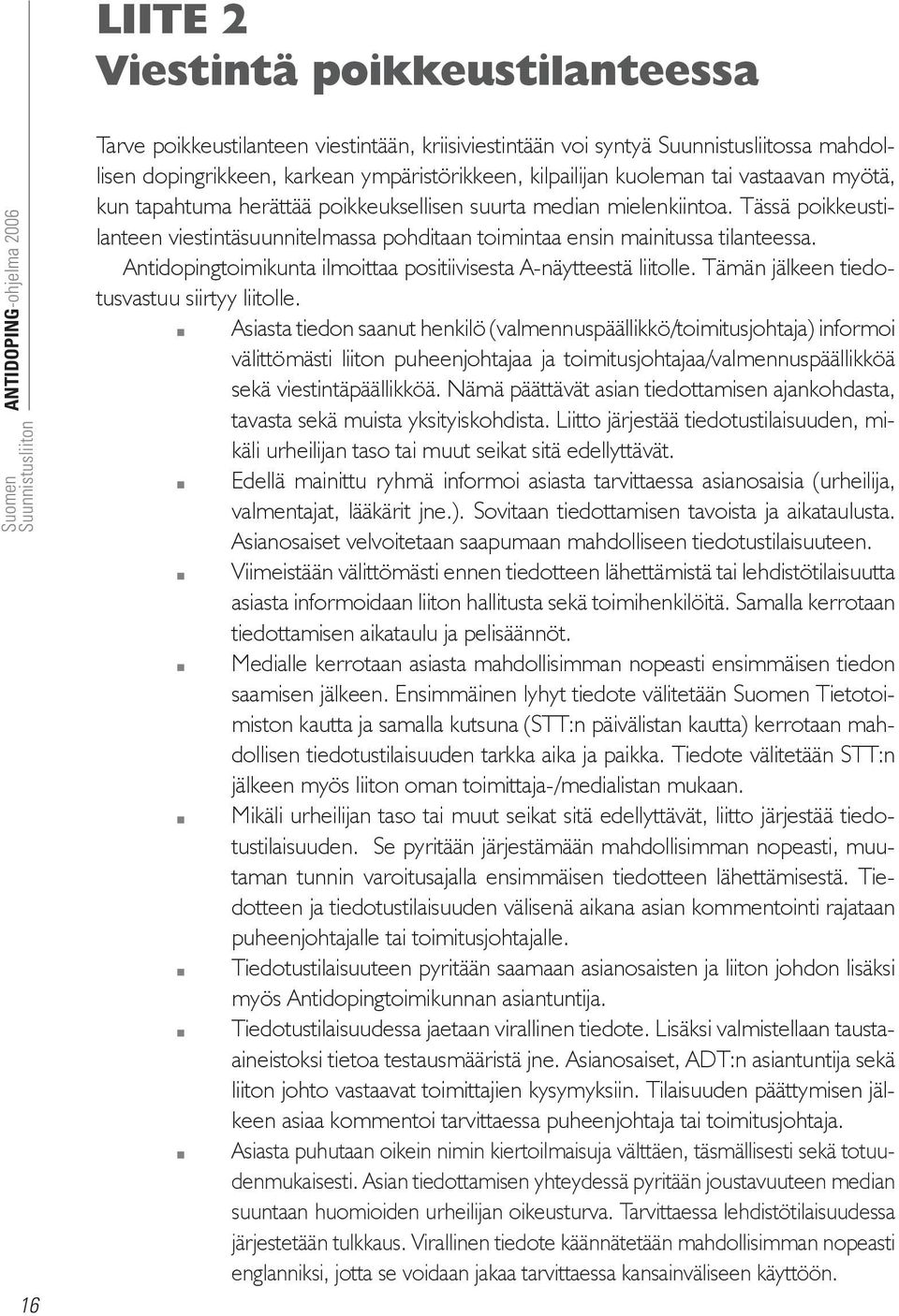 Antidopingtoimikunta ilmoittaa positiivisesta A-näytteestä liitolle. Tämän jälkeen tiedotusvastuu siirtyy liitolle.