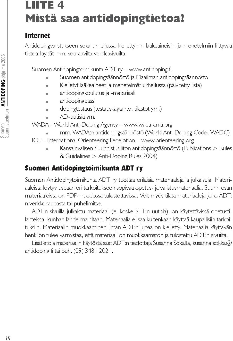 fi antidopingsäännöstö ja Maailman antidopingsäännöstö Kielletyt lääkeaineet ja menetelmät urheilussa (päivitetty lista) antidopingkoulutus ja -materiaali antidopingpassi dopingtestaus