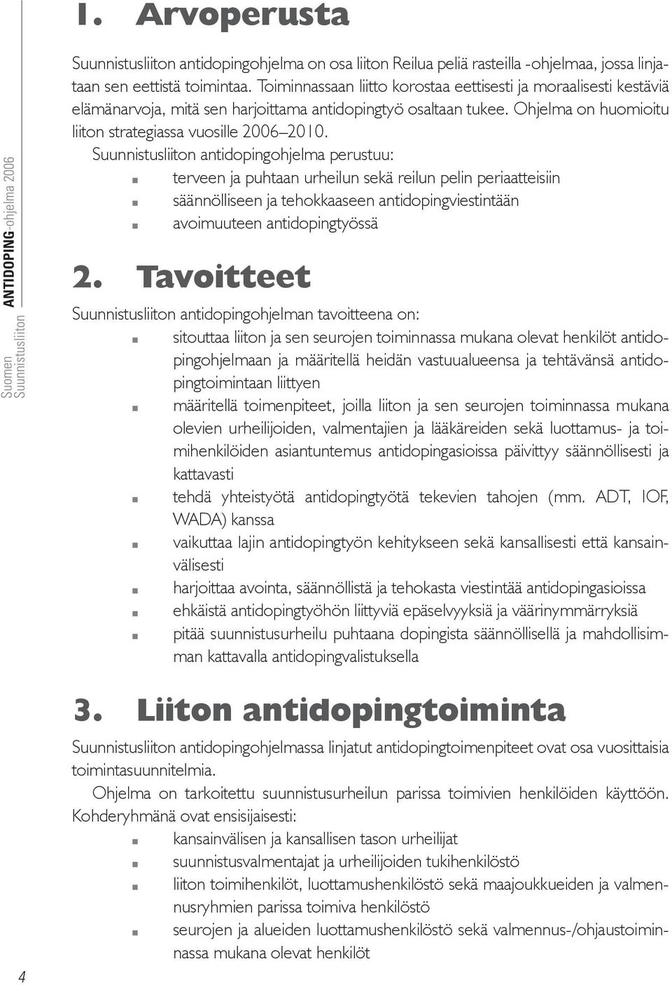 antidopingohjelma perustuu: terveen ja puhtaan urheilun sekä reilun pelin periaatteisiin säännölliseen ja tehokkaaseen antidopingviestintään avoimuuteen antidopingtyössä 2.