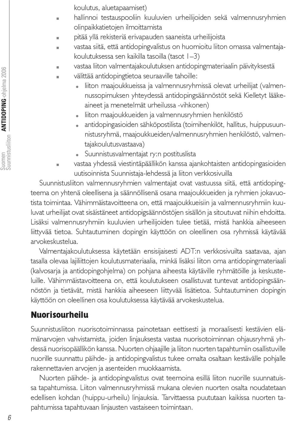 antidopingtietoa seuraaville tahoille: liiton maajoukkueissa ja valmennusryhmissä olevat urheilijat (valmennussopimuksen yhteydessä antidopingsäännöstöt sekä Kielletyt lääkeaineet ja menetelmät