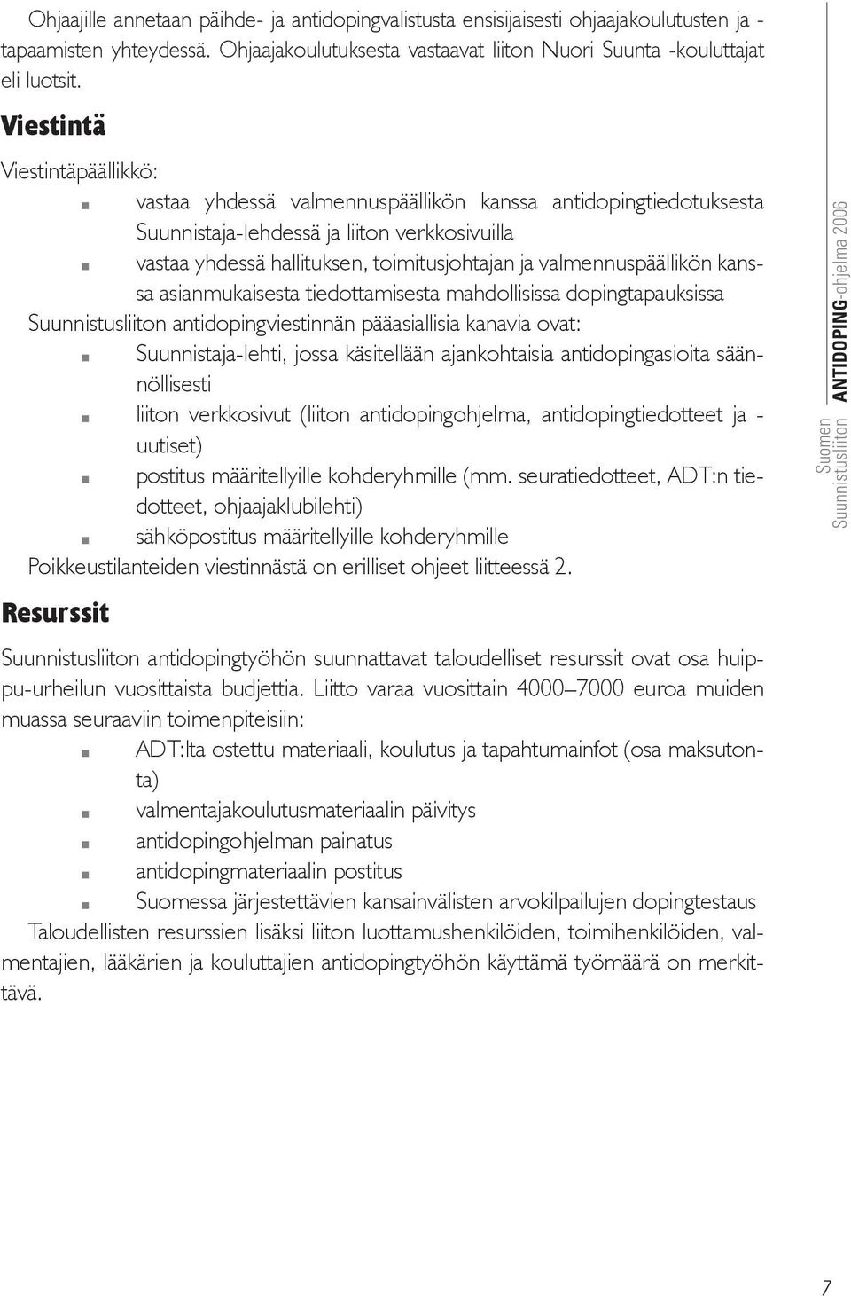 valmennuspäällikön kanssa asianmukaisesta tiedottamisesta mahdollisissa dopingtapauksissa antidopingviestinnän pääasiallisia kanavia ovat: Suunnistaja-lehti, jossa käsitellään ajankohtaisia