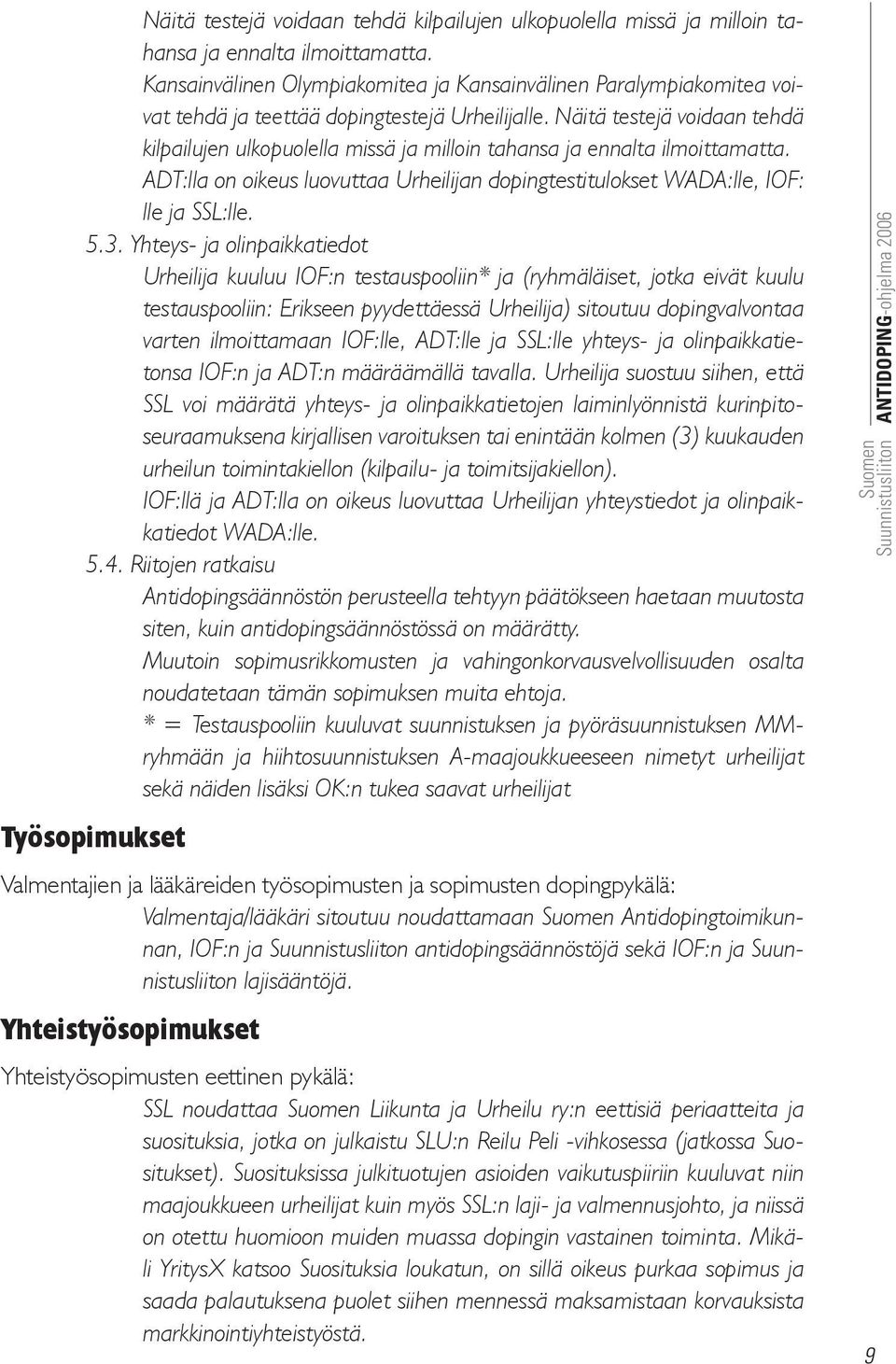 ADT:lla on oikeus luovuttaa Urheilijan dopingtestitulokset WADA:lle, IOF: lle ja SSL:lle. 5.3.