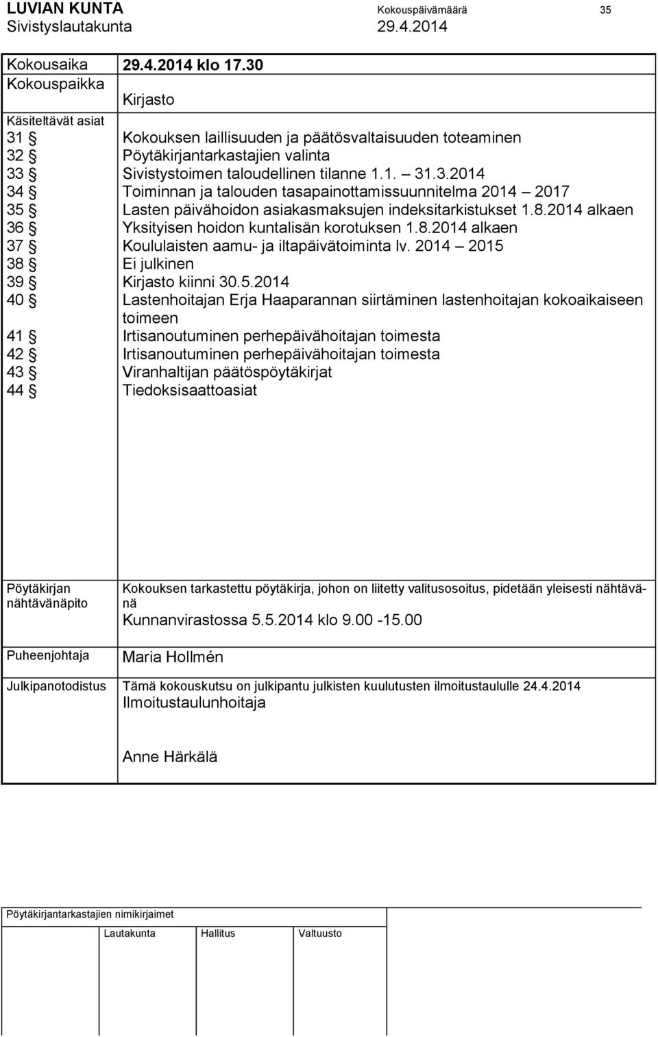 taloudellinen tilanne 1.1. 31.3.2014 Toiminnan ja talouden tasapainottamissuunnitelma 2014 2017 Lasten päivähoidon asiakasmaksujen indeksitarkistukset 1.8.