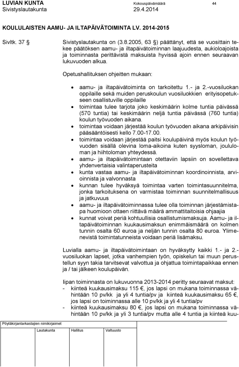 Opetushallituksen ohjeitten mukaan: aamu- ja iltapäivätoiminta on tarkoitettu 1.- ja 2.