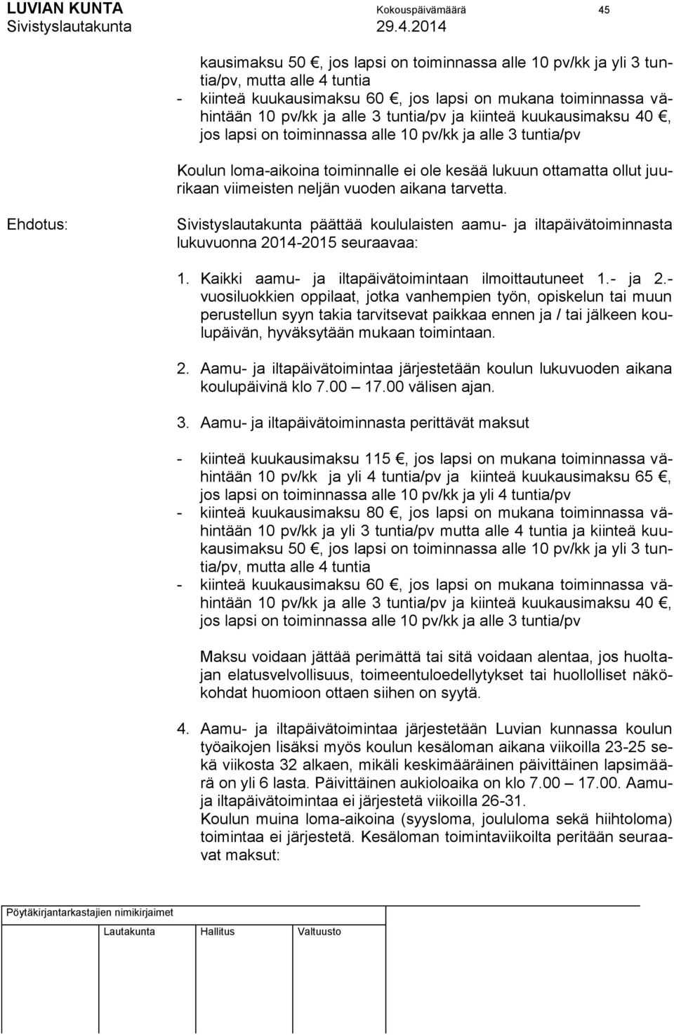 viimeisten neljän vuoden aikana tarvetta. Sivistyslautakunta päättää koululaisten aamu- ja iltapäivätoiminnasta lukuvuonna 2014-2015 seuraavaa: 1.