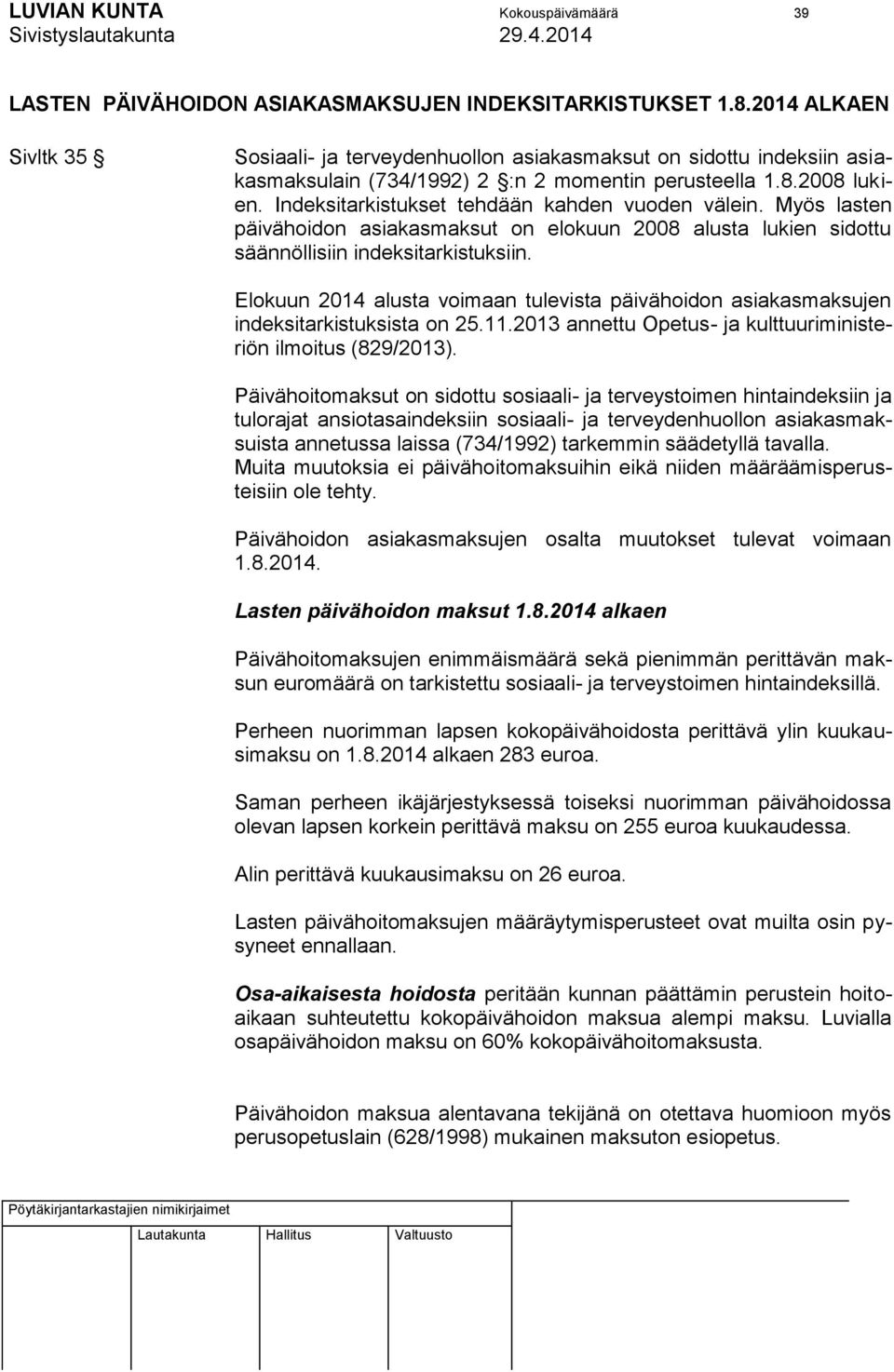Indeksitarkistukset tehdään kahden vuoden välein. Myös lasten päivähoidon asiakasmaksut on elokuun 2008 alusta lukien sidottu säännöllisiin indeksitarkistuksiin.