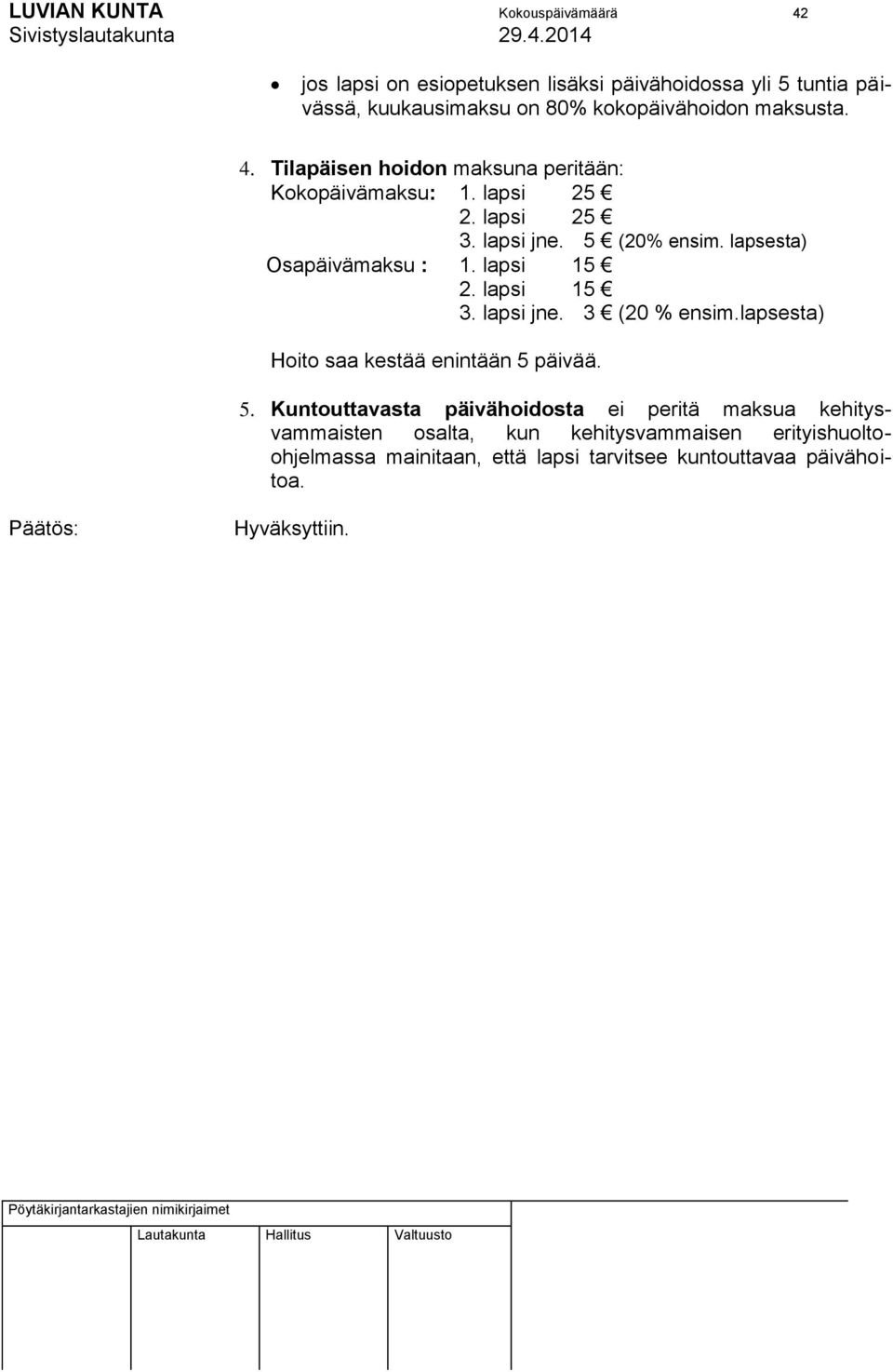 lapsesta) Osapäivämaksu : 1. lapsi 15 2. lapsi 15 3. lapsi jne. 3 (20 % ensim.lapsesta) Hoito saa kestää enintään 5 