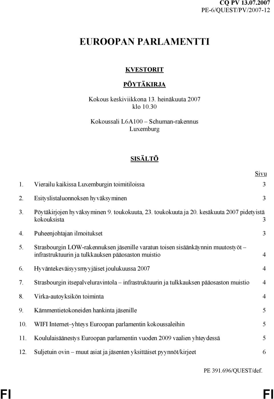 Puheenjohtajan ilmoitukset 3 5. Strasbourgin LOW-rakennuksen jäsenille varatun toisen sisäänkäynnin muutostyöt infrastruktuurin ja tulkkauksen pääosaston muistio 4 6.