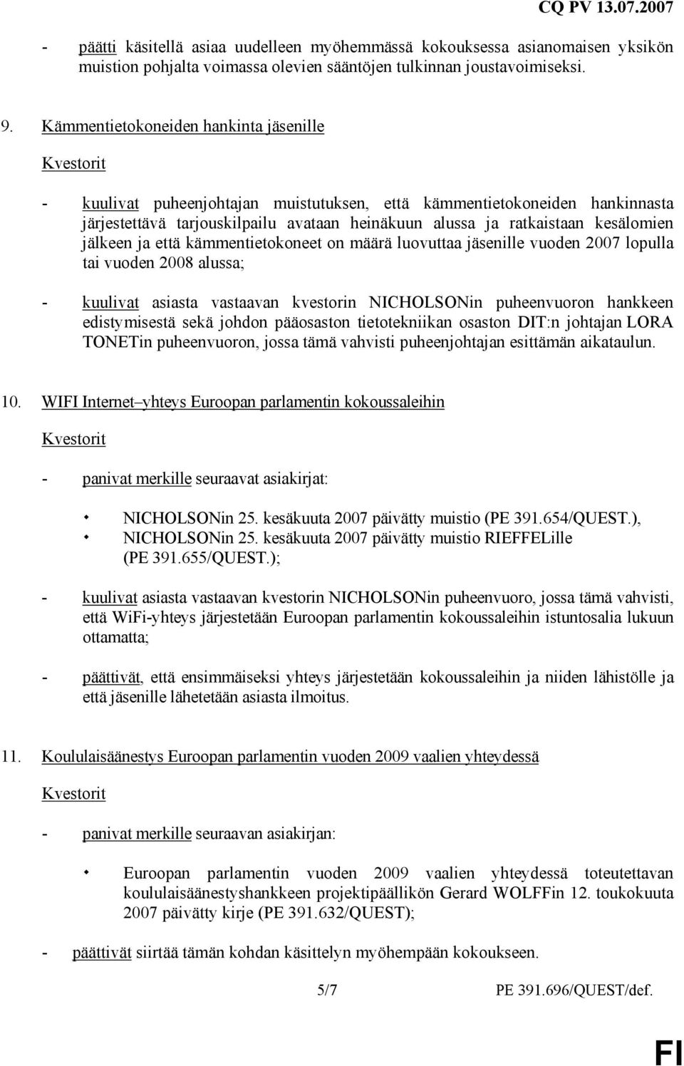 jälkeen ja että kämmentietokoneet on määrä luovuttaa jäsenille vuoden 2007 lopulla tai vuoden 2008 alussa; - kuulivat asiasta vastaavan kvestorin NICHOLSONin puheenvuoron hankkeen edistymisestä sekä