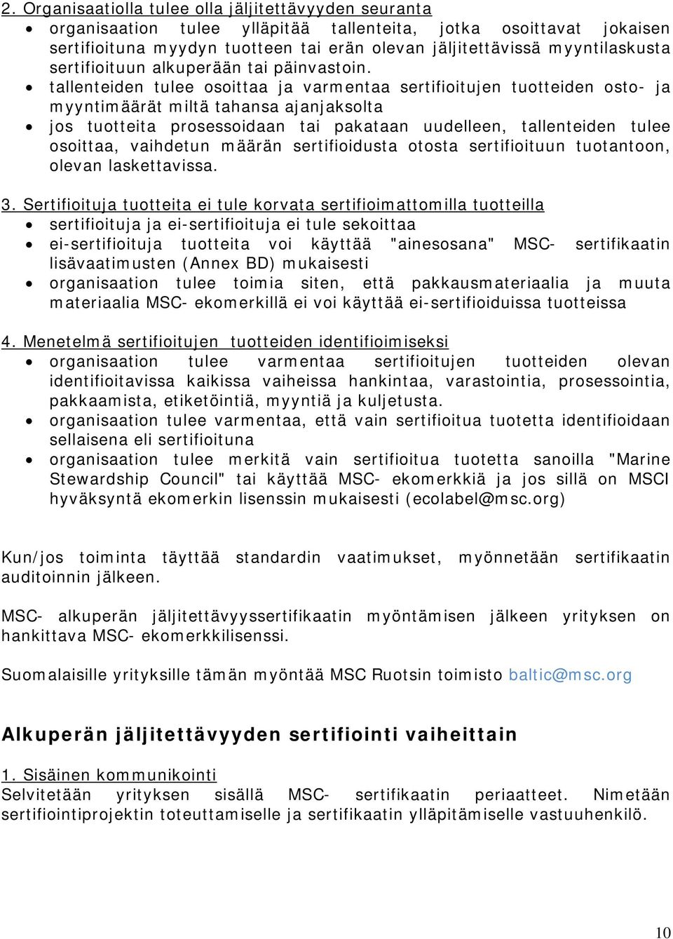 tallenteiden tulee osoittaa ja varmentaa sertifioitujen tuotteiden osto- ja myyntimäärät miltä tahansa ajanjaksolta jos tuotteita prosessoidaan tai pakataan uudelleen, tallenteiden tulee osoittaa,