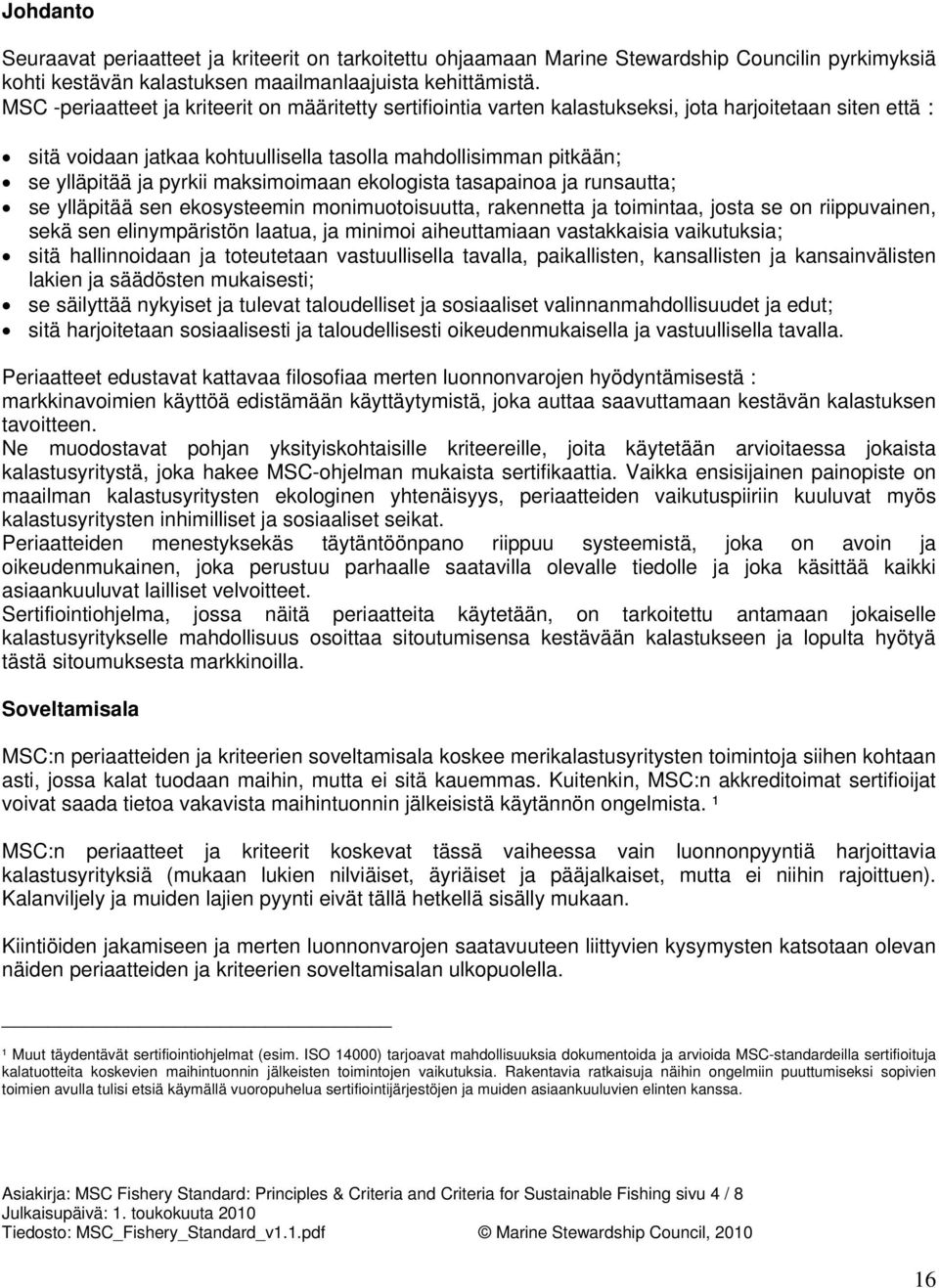 pyrkii maksimoimaan ekologista tasapainoa ja runsautta; se ylläpitää sen ekosysteemin monimuotoisuutta, rakennetta ja toimintaa, josta se on riippuvainen, sekä sen elinympäristön laatua, ja minimoi