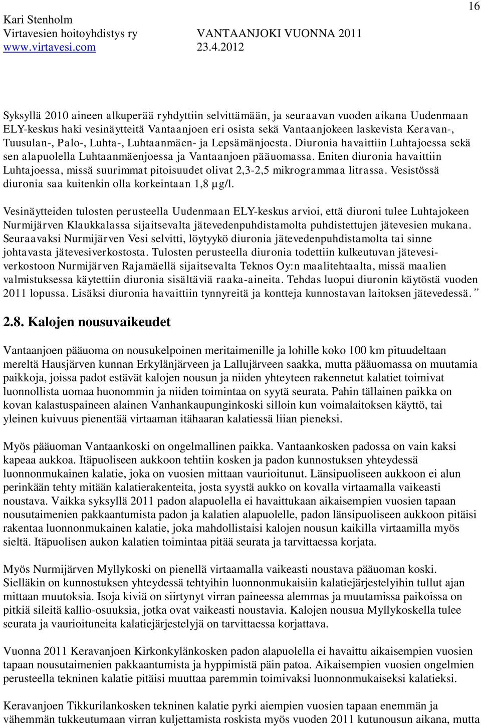 Eniten diuronia havaittiin Luhtajoessa, missä suurimmat pitoisuudet olivat 2,3-2,5 mikrogrammaa litrassa. Vesistössä diuronia saa kuitenkin olla korkeintaan 1,8 µg/l.