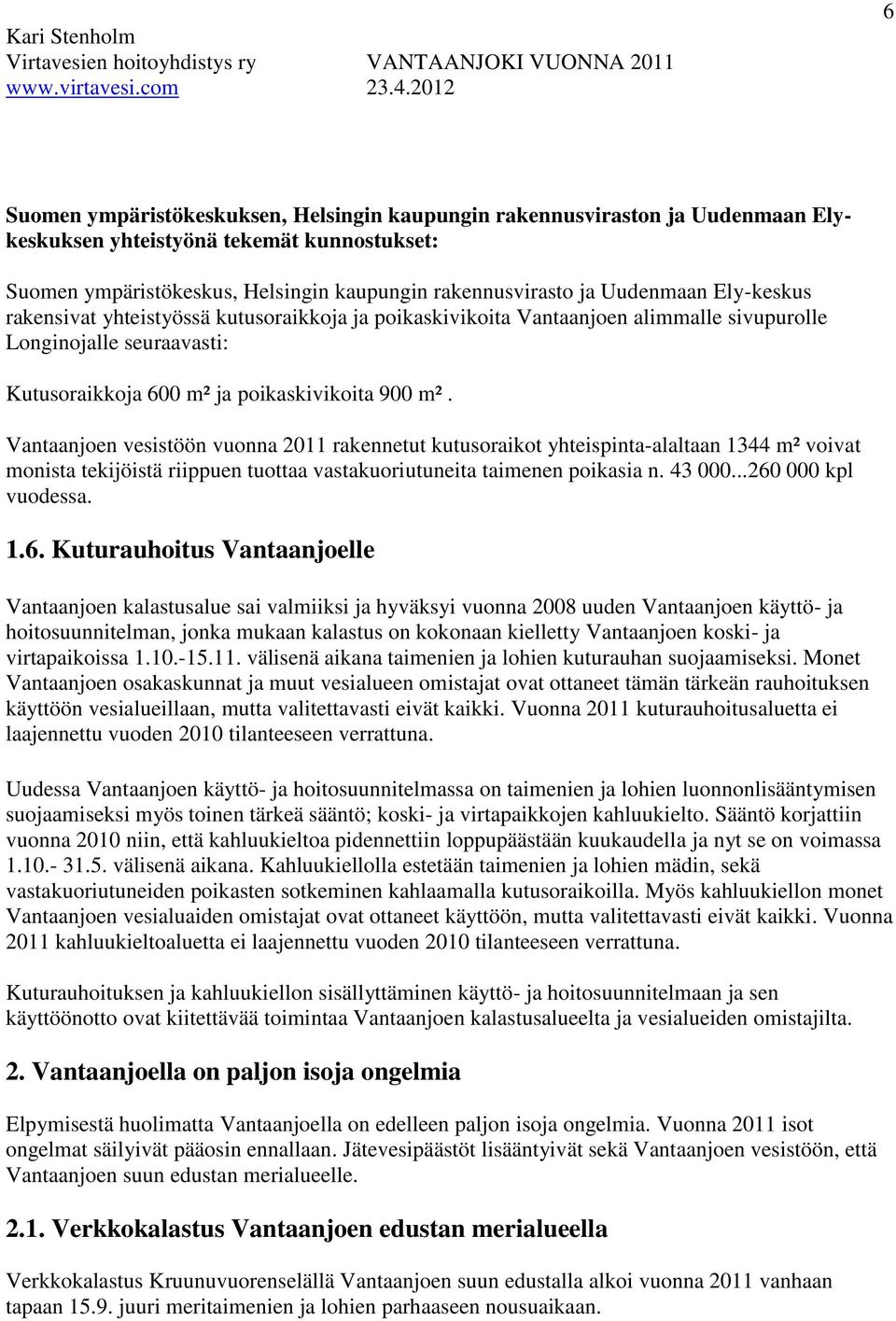 Vantaanjoen vesistöön vuonna 2011 rakennetut kutusoraikot yhteispinta-alaltaan 1344 m² voivat monista tekijöistä riippuen tuottaa vastakuoriutuneita taimenen poikasia n. 43 000...260 000 kpl vuodessa.