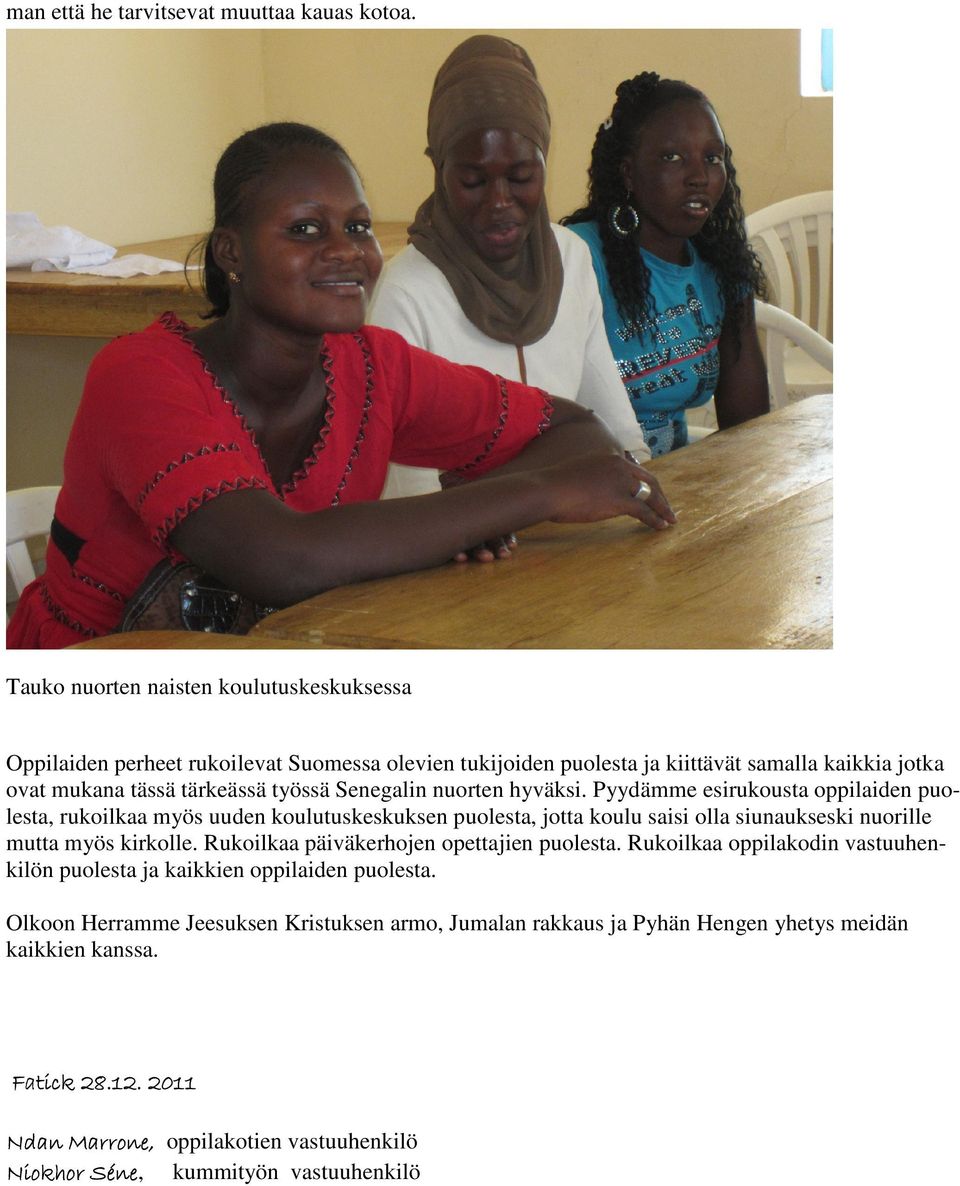 Senegalin nuorten hyväksi. Pyydämme esirukousta oppilaiden puolesta, rukoilkaa myös uuden koulutuskeskuksen puolesta, jotta koulu saisi olla siunaukseski nuorille mutta myös kirkolle.