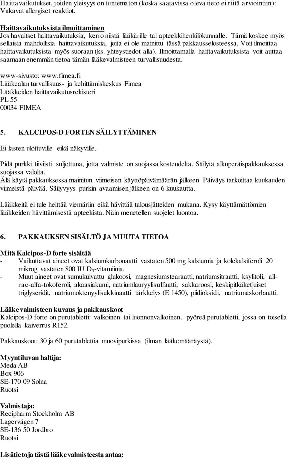 Tämä koskee myös sellaisia mahdollisia haittavaikutuksia, joita ei ole mainittu tässä pakkausselosteessa. Voit ilmoittaa haittavaikutuksista myös suoraan (ks. yhteystiedot alla).