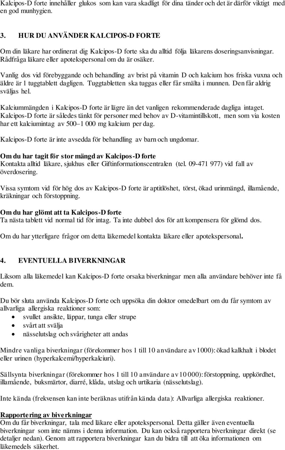 Vanlig dos vid förebyggande och behandling av brist på vitamin D och kalcium hos friska vuxna och äldre är 1 tuggtablett dagligen. Tuggtabletten ska tuggas eller får smälta i munnen.