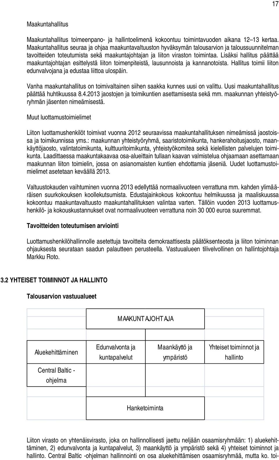 Lisäksi hallitus päättää maakuntajohtajan esittelystä liiton toimenpiteistä, lausunnoista ja kannanotoista. Hallitus toimii liiton edunvalvojana ja edustaa liittoa ulospäin.