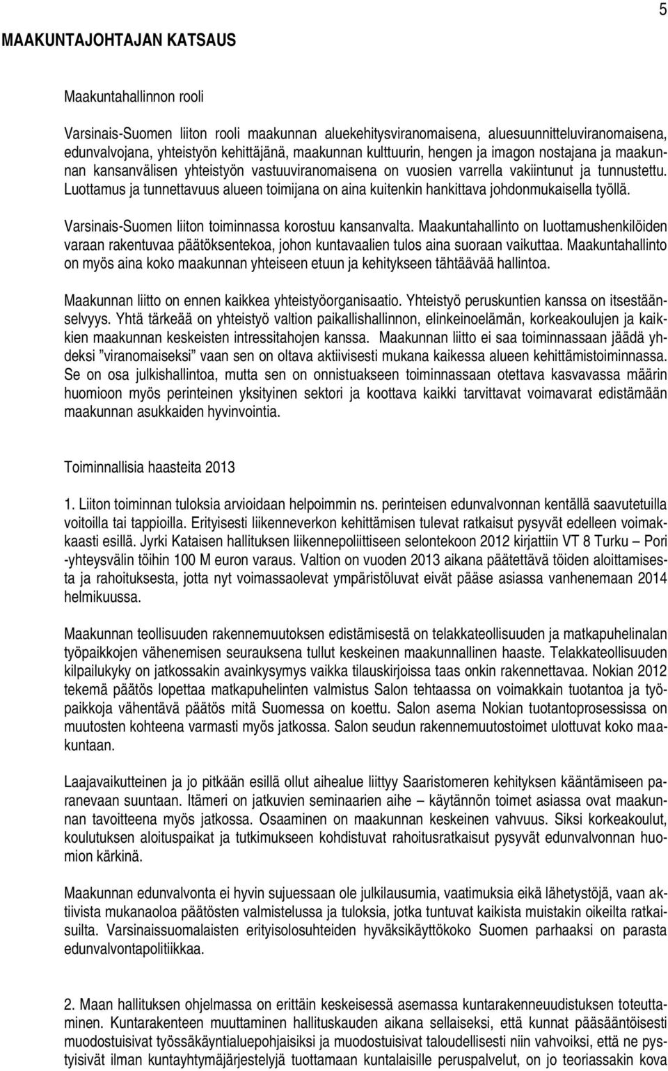 Luottamus ja tunnettavuus alueen toimijana on aina kuitenkin hankittava johdonmukaisella työllä. Varsinais-Suomen liiton toiminnassa korostuu kansanvalta.