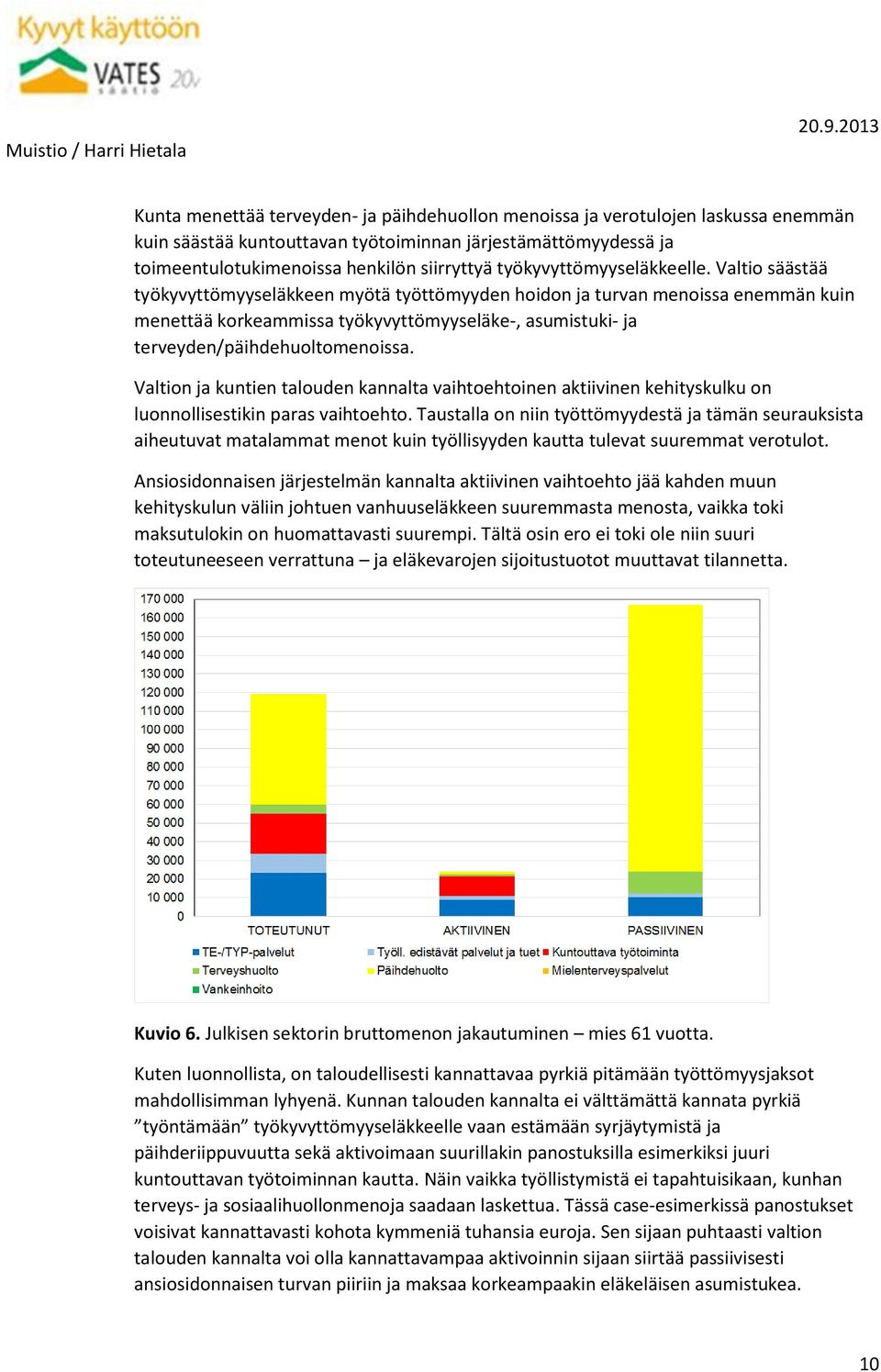 Valtio säästää työkyvyttömyyseläkkeen myötä työttömyyden hoidon ja turvan menoissa enemmän kuin menettää korkeammissa työkyvyttömyyseläke-, asumistuki- ja terveyden/päihdehuoltomenoissa.