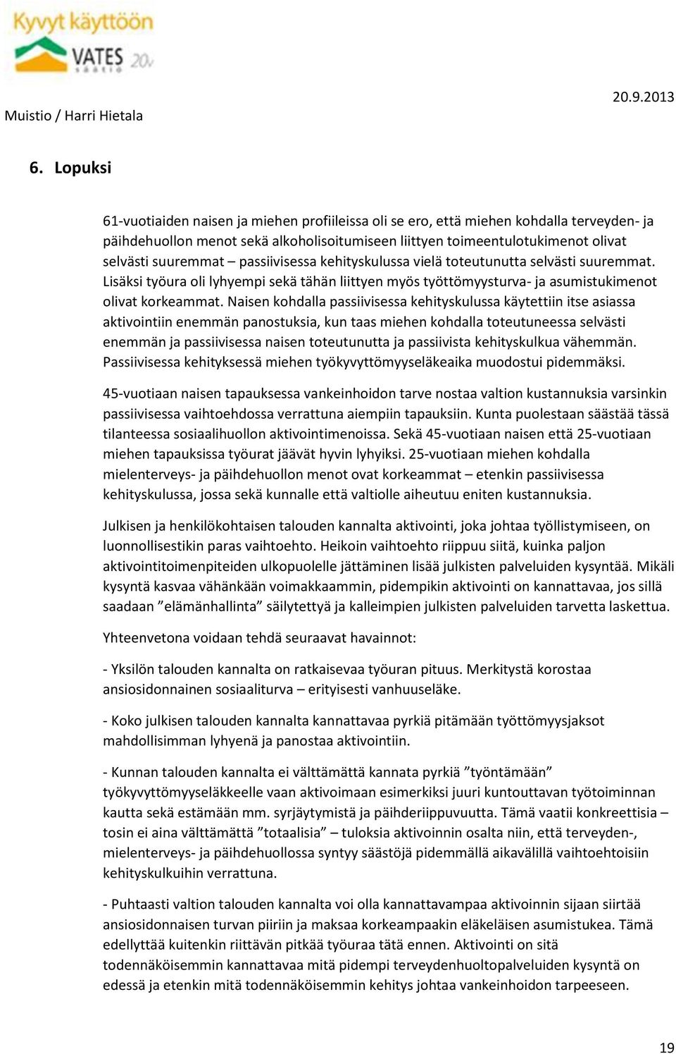 Naisen kohdalla passiivisessa kehityskulussa käytettiin itse asiassa aktivointiin enemmän panostuksia, kun taas miehen kohdalla toteutuneessa selvästi enemmän ja passiivisessa naisen toteutunutta ja