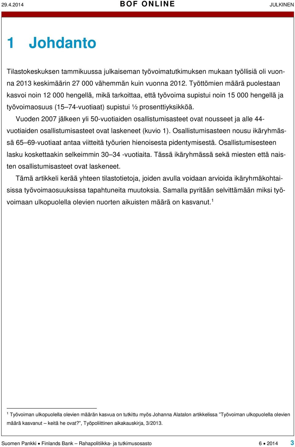Vuoden 2007 jälkeen yli 50-vuotiaiden osallistumisasteet ovat nousseet ja alle 44- vuotiaiden osallistumisasteet ovat laskeneet (kuvio 1).