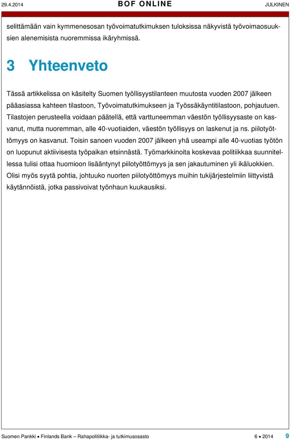 Tilastojen perusteella voidaan päätellä, että varttuneemman väestön työllisyysaste on kasvanut, mutta nuoremman, alle 40-vuotiaiden, väestön työllisyys on laskenut ja ns. piilotyöttömyys on kasvanut.