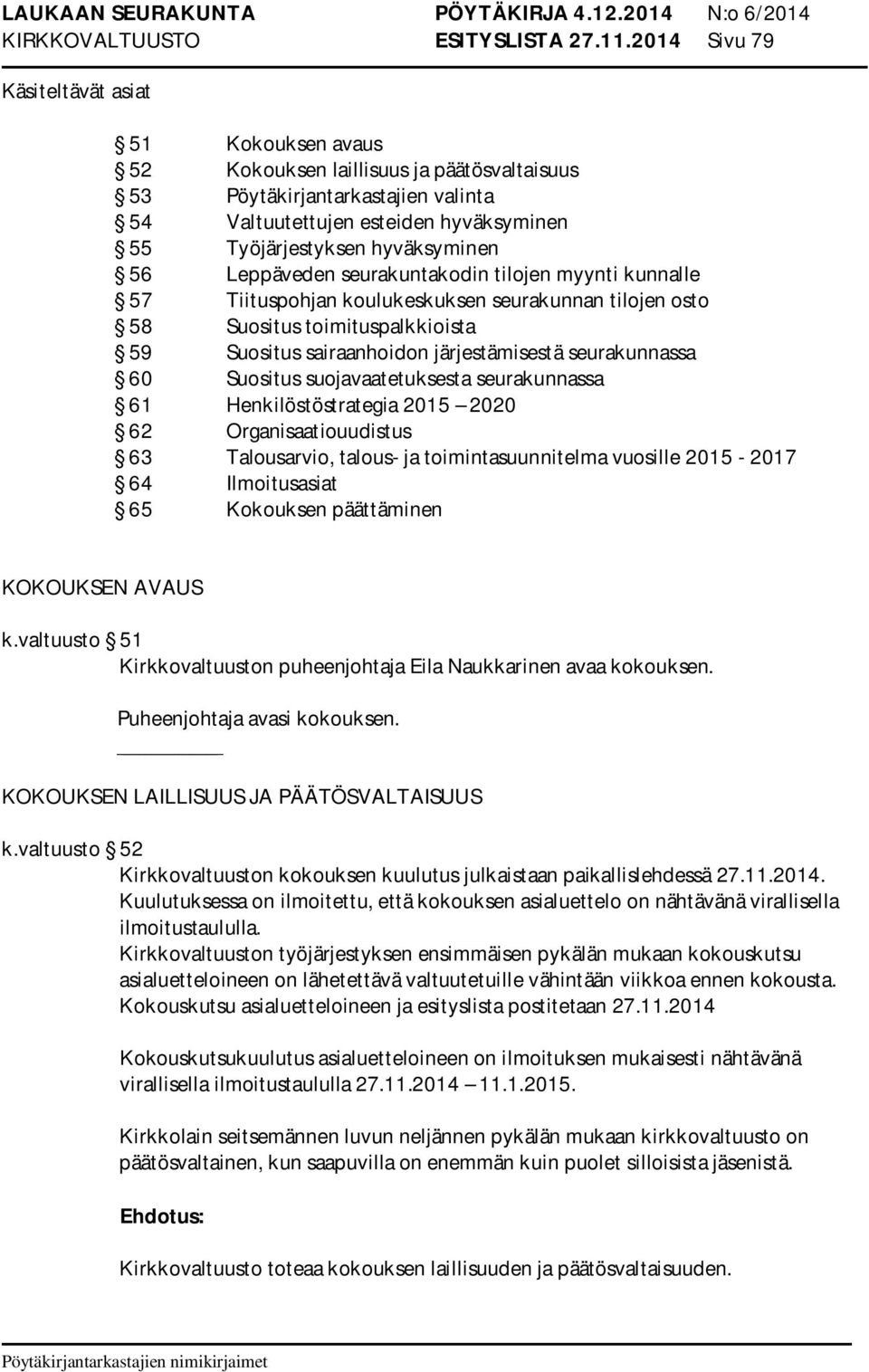 hyväksyminen 56 Leppäveden seurakuntakodin tilojen myynti kunnalle 57 Tiituspohjan koulukeskuksen seurakunnan tilojen osto 58 Suositus toimituspalkkioista 59 Suositus sairaanhoidon järjestämisestä