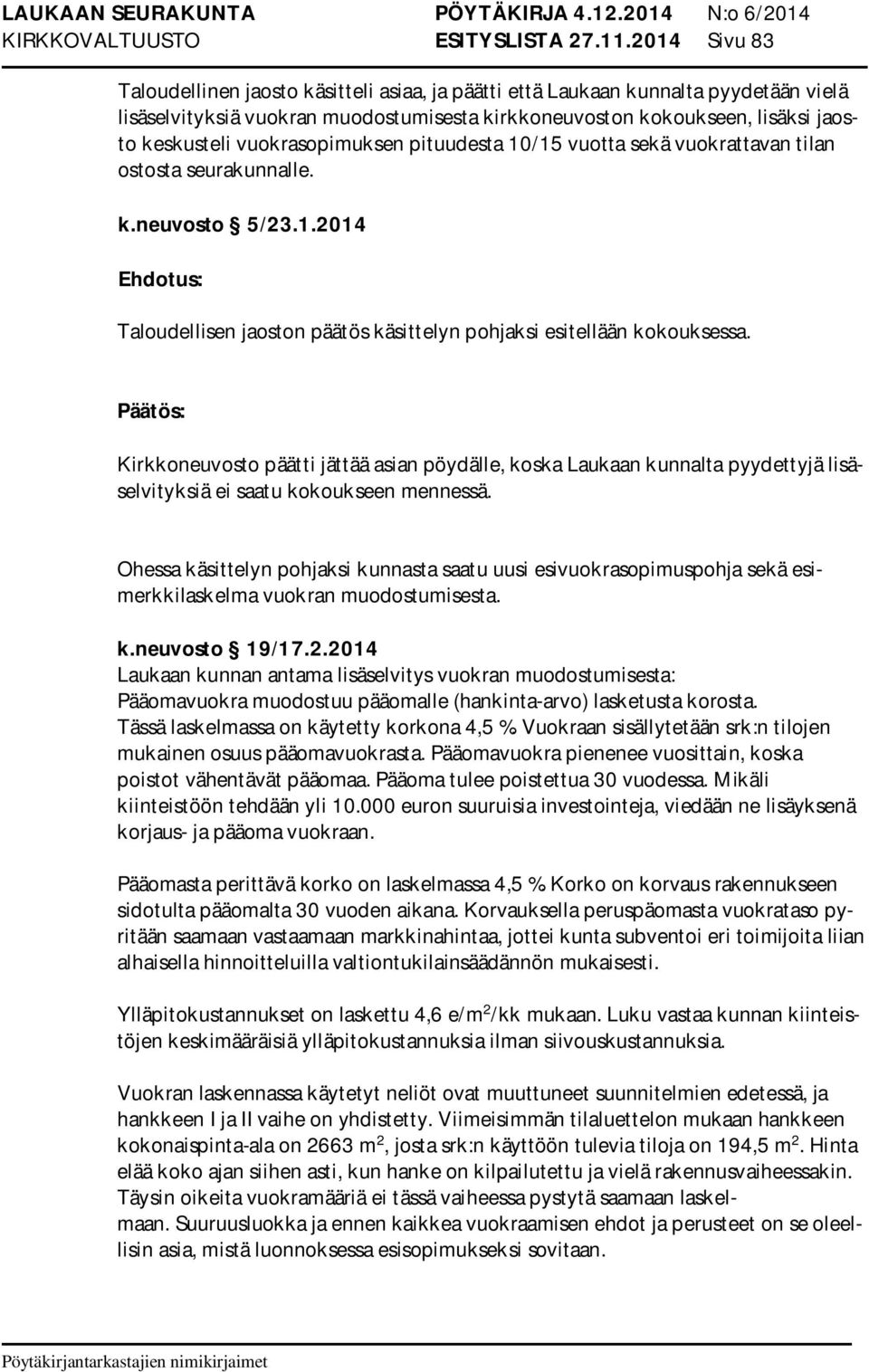 vuokrasopimuksen pituudesta 10/15 vuotta sekä vuokrattavan tilan ostosta seurakunnalle. k.neuvosto 5/23.1.2014 Taloudellisen jaoston päätös käsittelyn pohjaksi esitellään kokouksessa.