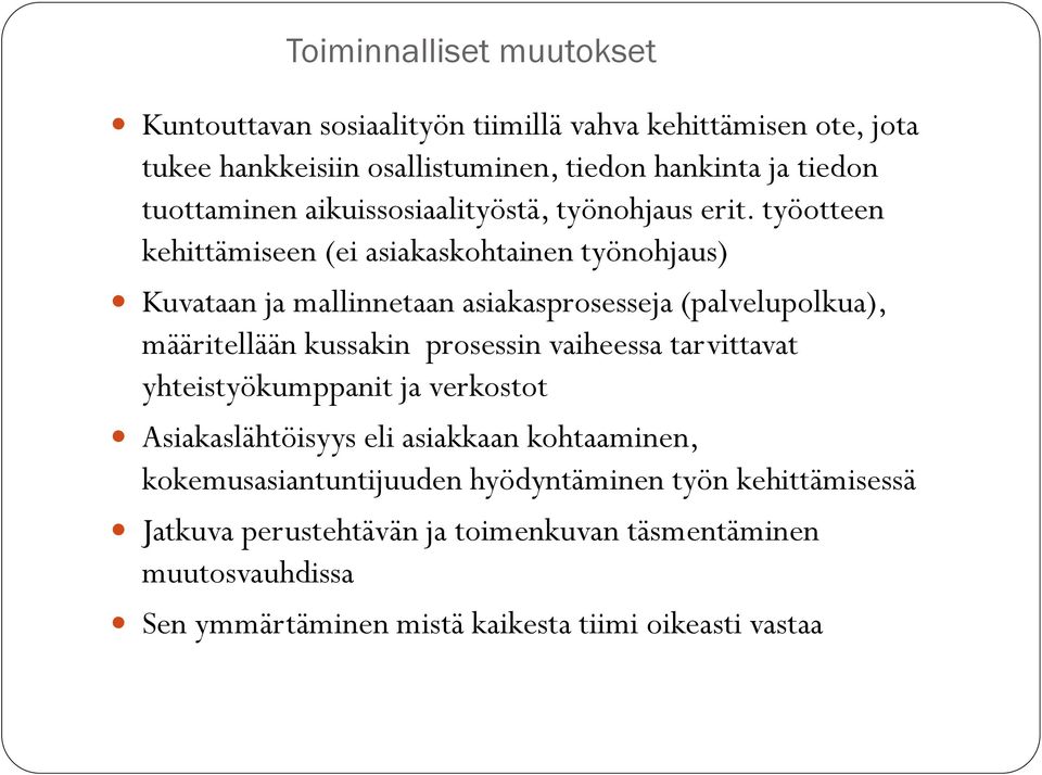 työotteen kehittämiseen (ei asiakaskohtainen työnohjaus) Kuvataan ja mallinnetaan asiakasprosesseja (palvelupolkua), määritellään kussakin prosessin