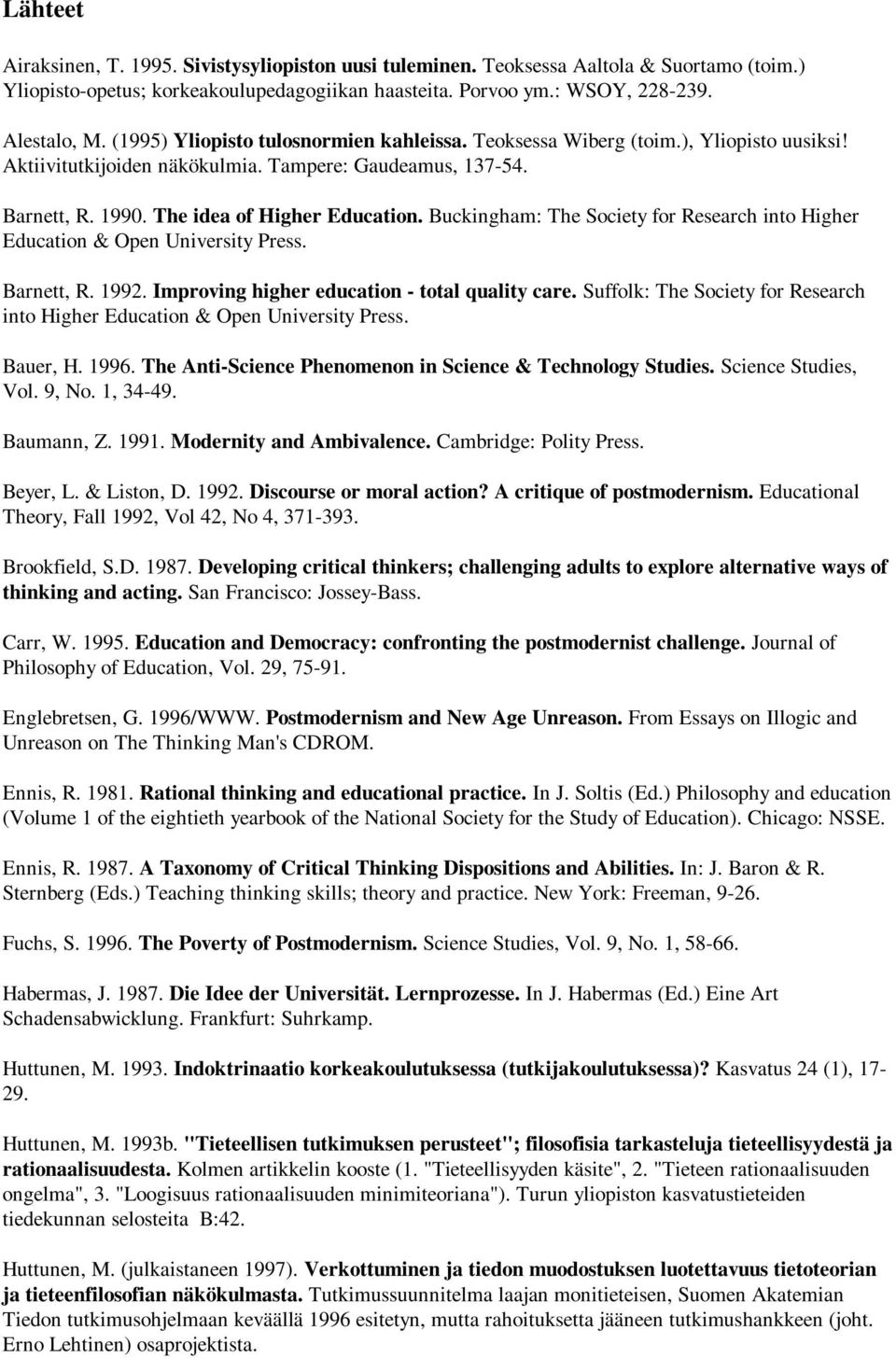 Buckingham: The Society for Research into Higher Education & Open University Press. Barnett, R. 1992. Improving higher education - total quality care.