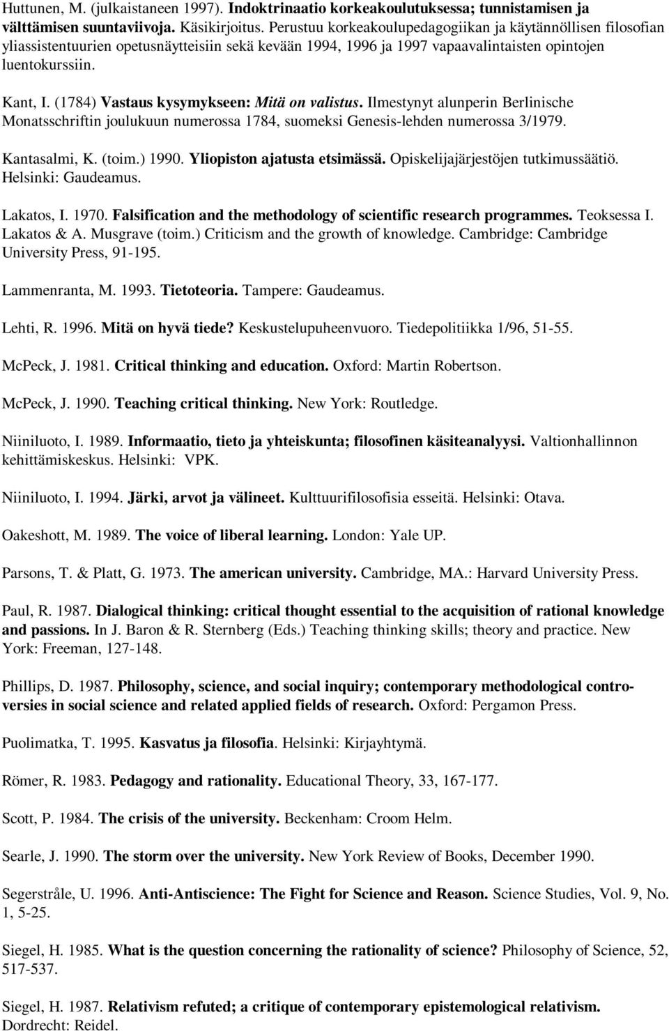 (1784) Vastaus kysymykseen: Mitä on valistus. Ilmestynyt alunperin Berlinische Monatsschriftin joulukuun numerossa 1784, suomeksi Genesis-lehden numerossa 3/1979. Kantasalmi, K. (toim.) 1990.