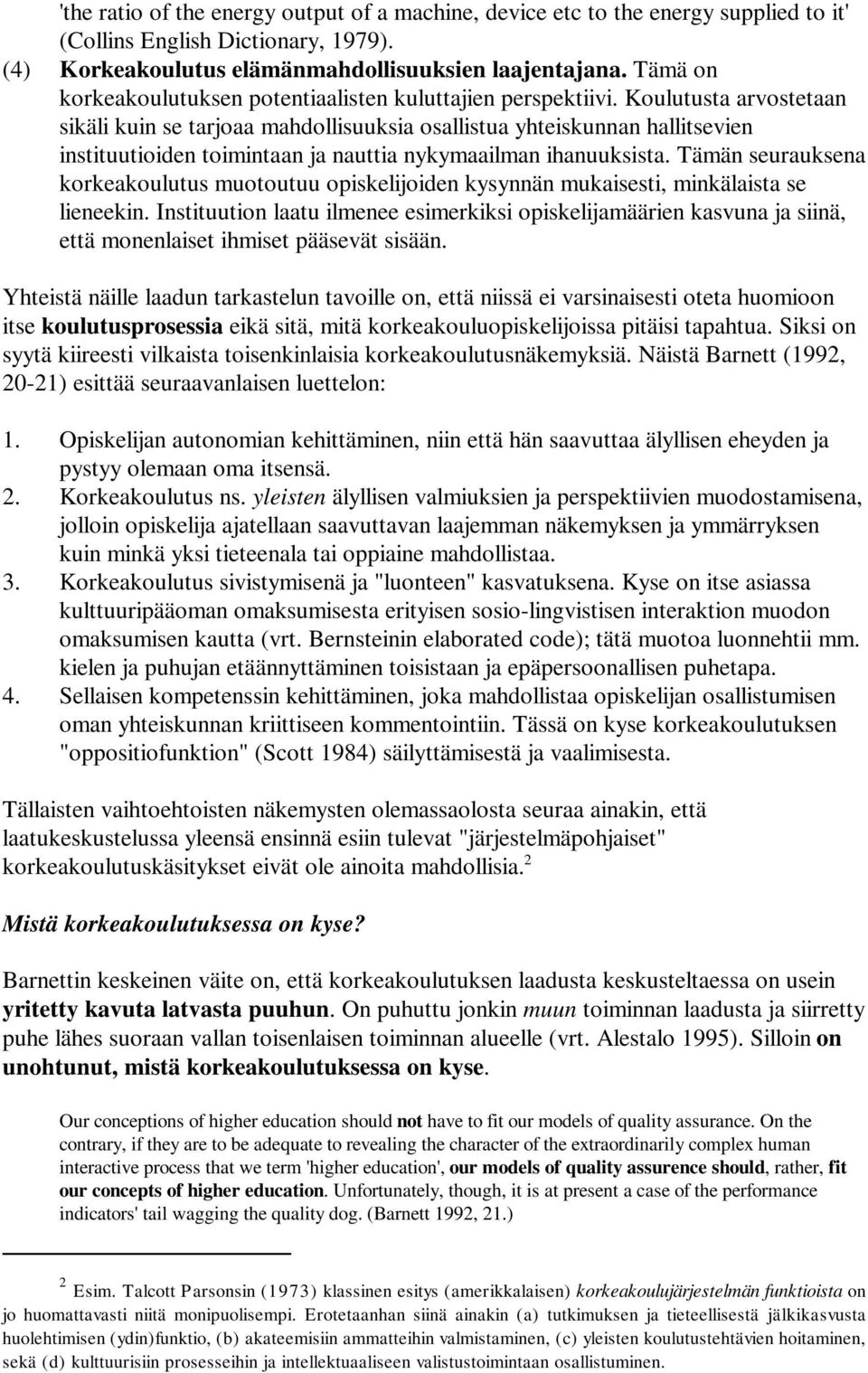 Koulutusta arvostetaan sikäli kuin se tarjoaa mahdollisuuksia osallistua yhteiskunnan hallitsevien instituutioiden toimintaan ja nauttia nykymaailman ihanuuksista.