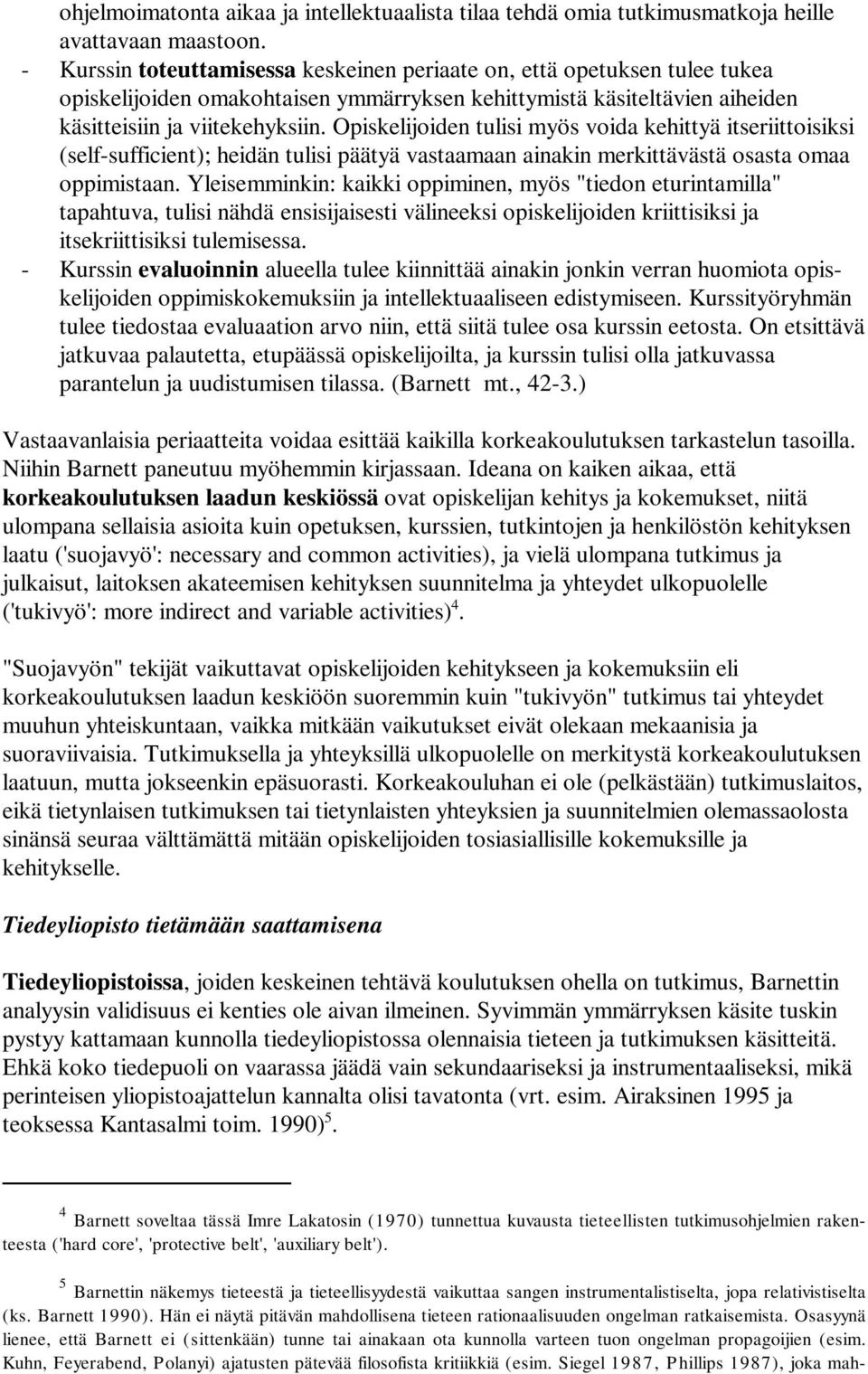 Opiskelijoiden tulisi myös voida kehittyä itseriittoisiksi (self-sufficient); heidän tulisi päätyä vastaamaan ainakin merkittävästä osasta omaa oppimistaan.