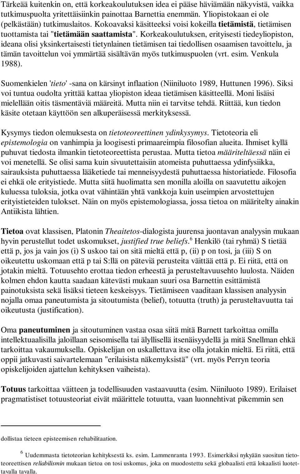 Korkeakoulutuksen, erityisesti tiedeyliopiston, ideana olisi yksinkertaisesti tietynlainen tietämisen tai tiedollisen osaamisen tavoittelu, ja tämän tavoittelun voi ymmärtää sisältävän myös
