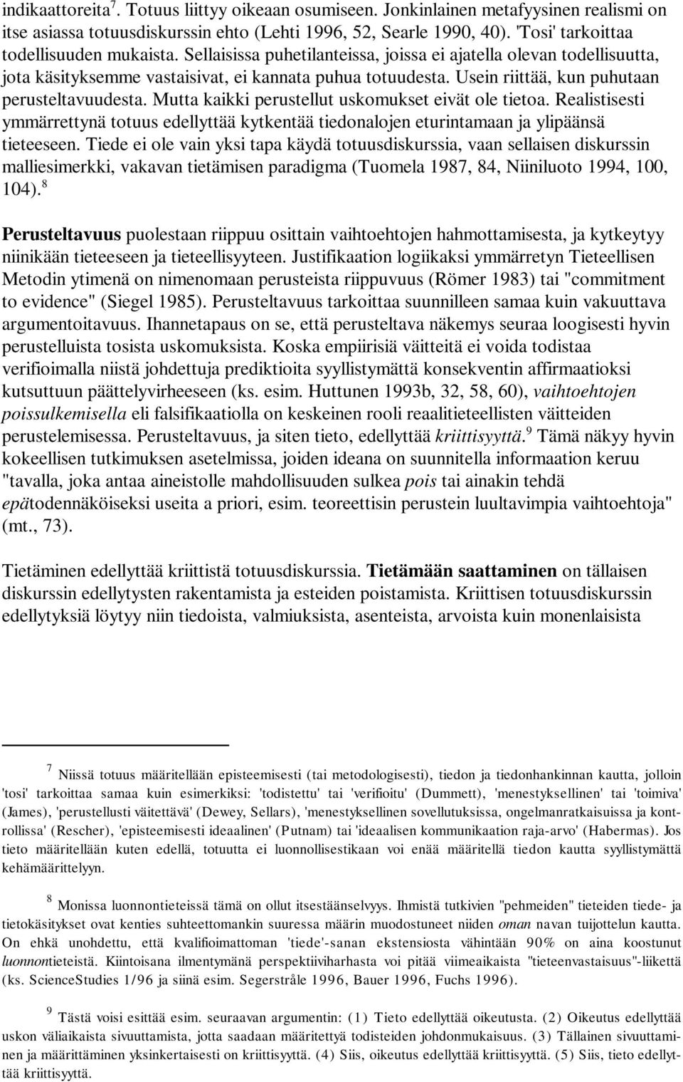 Usein riittää, kun puhutaan perusteltavuudesta. Mutta kaikki perustellut uskomukset eivät ole tietoa.